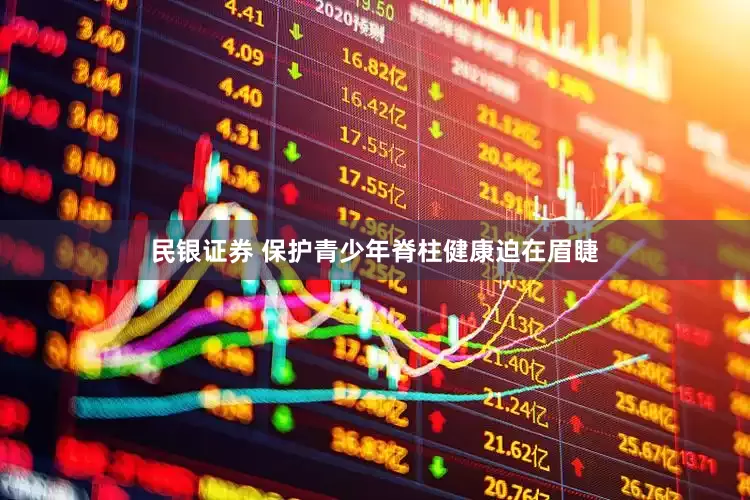 民银证券 保护青少年脊柱健康迫在眉睫
