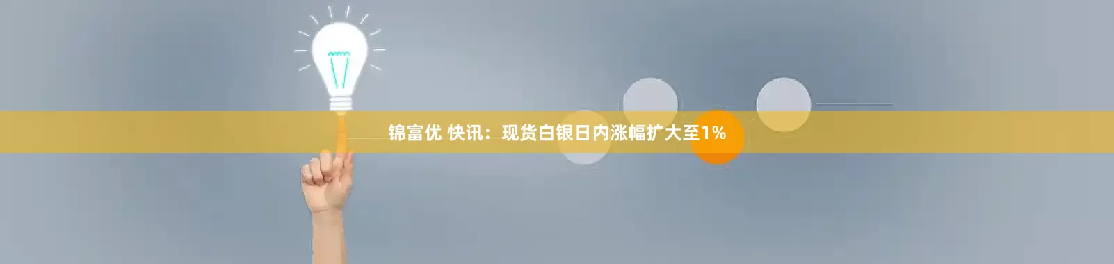 锦富优 快讯：现货白银日内涨幅扩大至1%